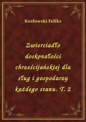: Zwierciadło doskonałości chrześcijańskiej dla sług i gospodarzy każdego stanu. T. 2 - ebook