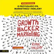: Growth Hacker Marketing. O przyszłości PR, marketingu i reklamy. Wydanie rozszerzone - audiobook