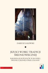: Jeziuci wobec tradycji średniowiecznej. Barokizacje kościołów w Kłodzku, Świdnicy, Jeleniej Górze i Żaganiu - ebook
