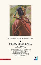 : Między etnografią a sztuką. Mitologizacja Hucułów i Huculszczyzny w kulturze polskej XIX i XX wieku  - ebook